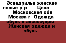  Эспадрильи женские новые р-р 39 › Цена ­ 2 500 - Московская обл., Москва г. Одежда, обувь и аксессуары » Женская одежда и обувь   